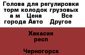  Голова для регулировки торм.колодок грузовых а/м › Цена ­ 450 - Все города Авто » Другое   . Хакасия респ.,Черногорск г.